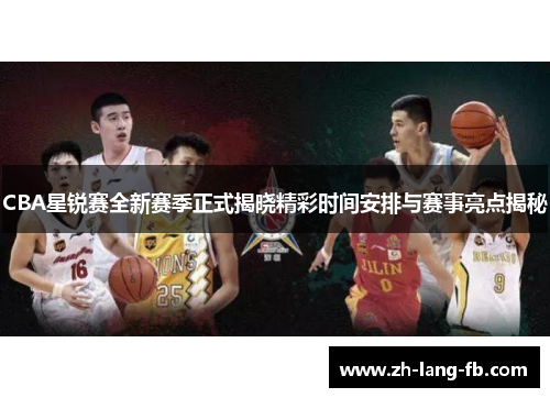 CBA星锐赛全新赛季正式揭晓精彩时间安排与赛事亮点揭秘