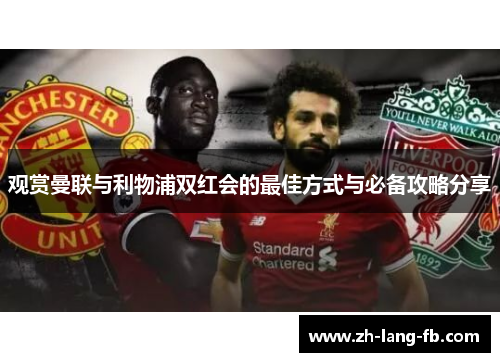 观赏曼联与利物浦双红会的最佳方式与必备攻略分享 观赏曼联与利物浦双红会的最佳方式与必备攻略分享
