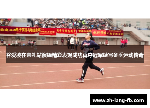 谷爱凌在崇礼站演绎精彩表现成功再夺冠军续写冬季运动传奇 谷爱凌在崇礼站演绎精彩表现成功再夺冠军续写冬季运动传奇