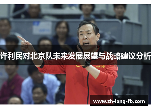 许利民对北京队未来发展展望与战略建议分析 许利民对北京队未来发展展望与战略建议分析