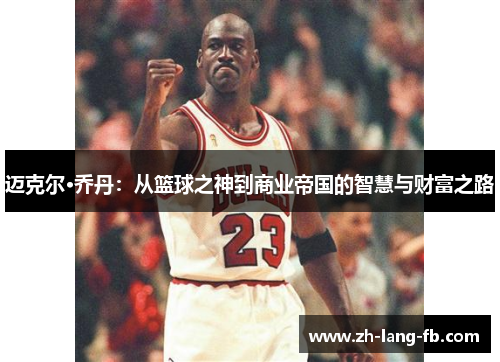 迈克尔·乔丹:从篮球之神到商业帝国的智慧与财富之路 迈克尔·乔丹:从篮球之神到商业帝国的智慧与财富之路