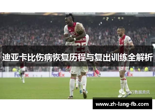 迪亚卡比伤病恢复历程与复出训练全解析