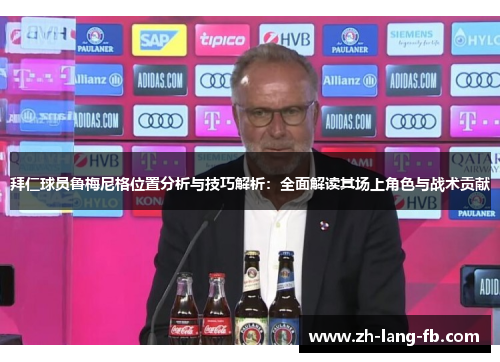 拜仁球员鲁梅尼格位置分析与技巧解析：全面解读其场上角色与战术贡献