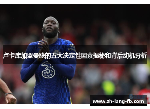 卢卡库加盟曼联的五大决定性因素揭秘和背后动机分析