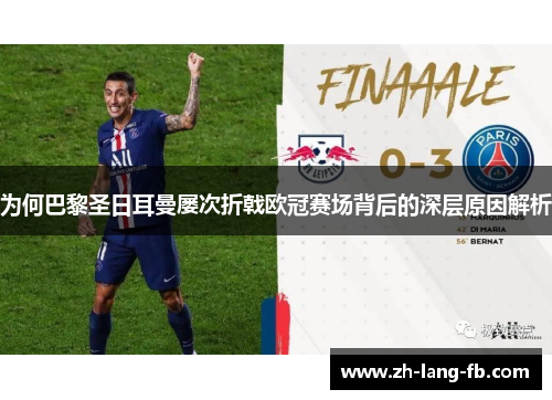 为何巴黎圣日耳曼屡次折戟欧冠赛场背后的深层原因解析 为何巴黎圣日耳曼屡次折戟欧冠赛场背后的深层原因解析