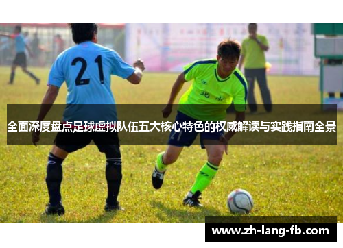 全面深度盘点足球虚拟队伍五大核心特色的权威解读与实践指南全景 全面深度盘点足球虚拟队伍五大核心特色的权威解读与实践指南全景