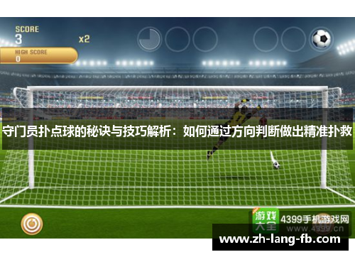 守门员扑点球的秘诀与技巧解析:如何通过方向判断做出精准扑救 守门员扑点球的秘诀与技巧解析:如何通过方向判断做出精准扑救