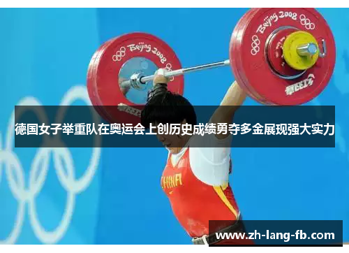 德国女子举重队在奥运会上创历史成绩勇夺多金展现强大实力 德国女子举重队在奥运会上创历史成绩勇夺多金展现强大实力
