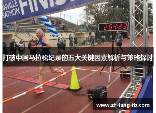 打破中国马拉松纪录的五大关键因素解析与策略探讨 打破中国马拉松纪录的五大关键因素解析与策略探讨