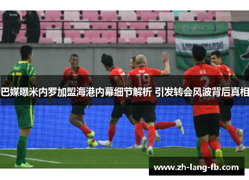 巴媒曝米内罗加盟海港内幕细节解析 引发转会风波背后真相