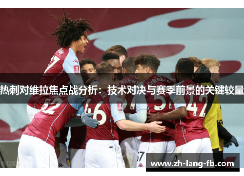 热刺对维拉焦点战分析:技术对决与赛季前景的关键较量 热刺对维拉焦点战分析:技术对决与赛季前景的关键较量