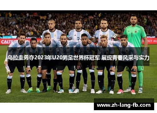 乌拉圭勇夺2023年U20男足世界杯冠军 展现青春风采与实力 乌拉圭勇夺2023年U20男足世界杯冠军 展现青春风采与实力